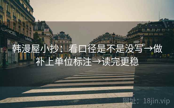 韩漫屋小抄：看口径是不是没写→做补上单位标注→读完更稳