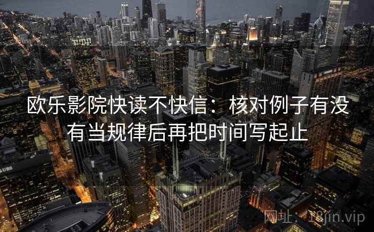 欧乐影院快读不快信：核对例子有没有当规律后再把时间写起止