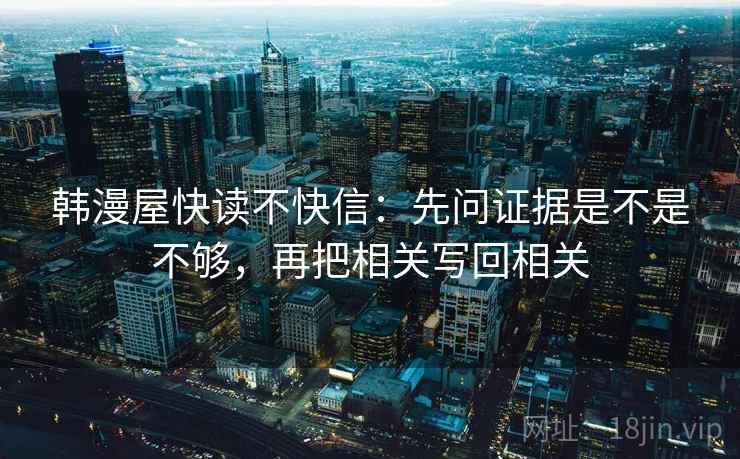 韩漫屋快读不快信：先问证据是不是不够，再把相关写回相关
