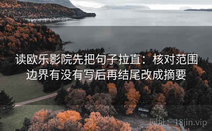 读欧乐影院先把句子拉直：核对范围边界有没有写后再结尾改成摘要