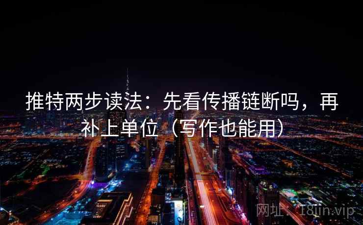推特两步读法：先看传播链断吗，再补上单位（写作也能用）